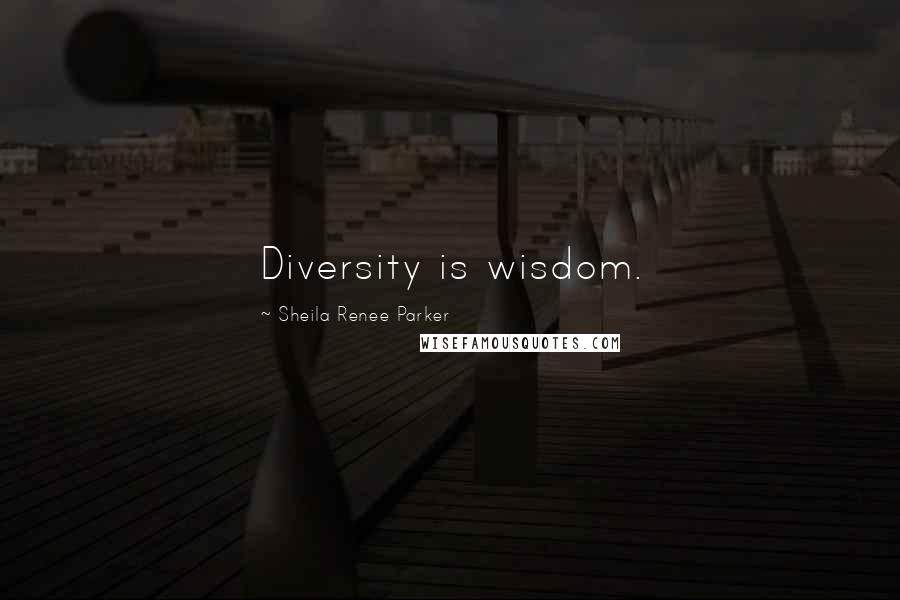 Sheila Renee Parker quotes: Diversity is wisdom.