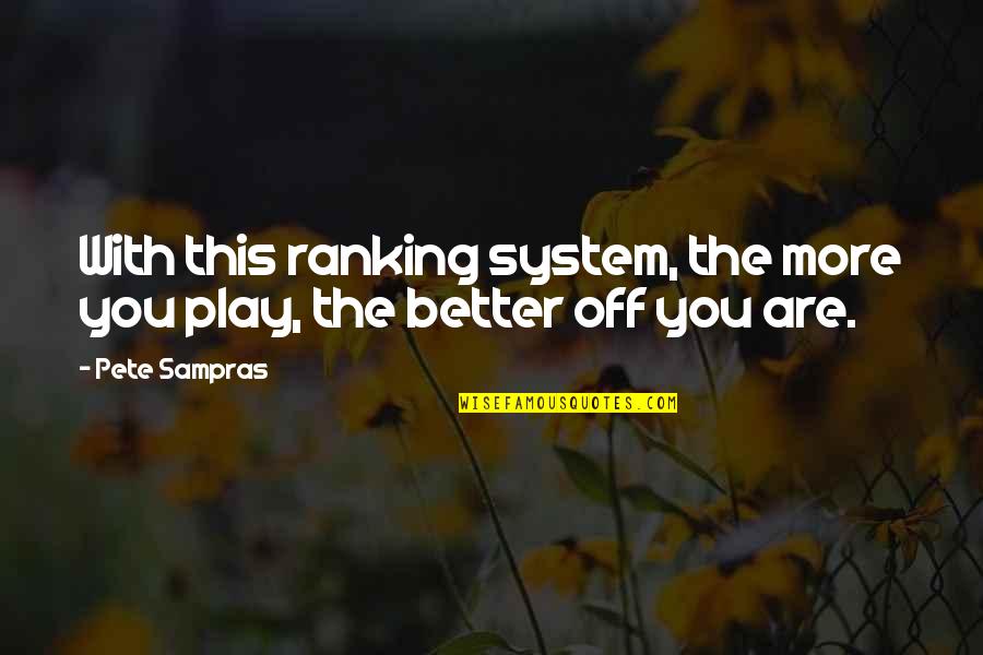 Sheila Rowbotham Quotes By Pete Sampras: With this ranking system, the more you play,