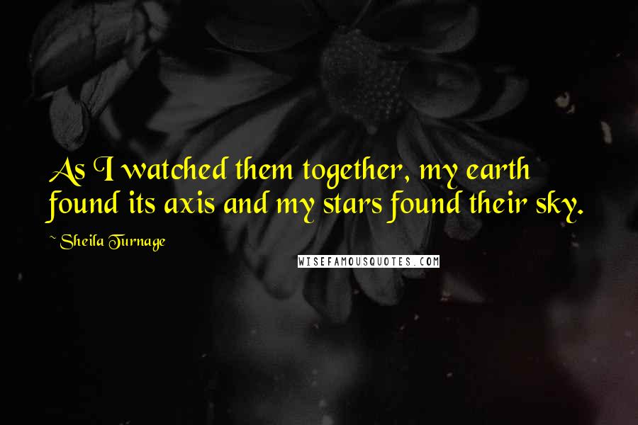 Sheila Turnage quotes: As I watched them together, my earth found its axis and my stars found their sky.