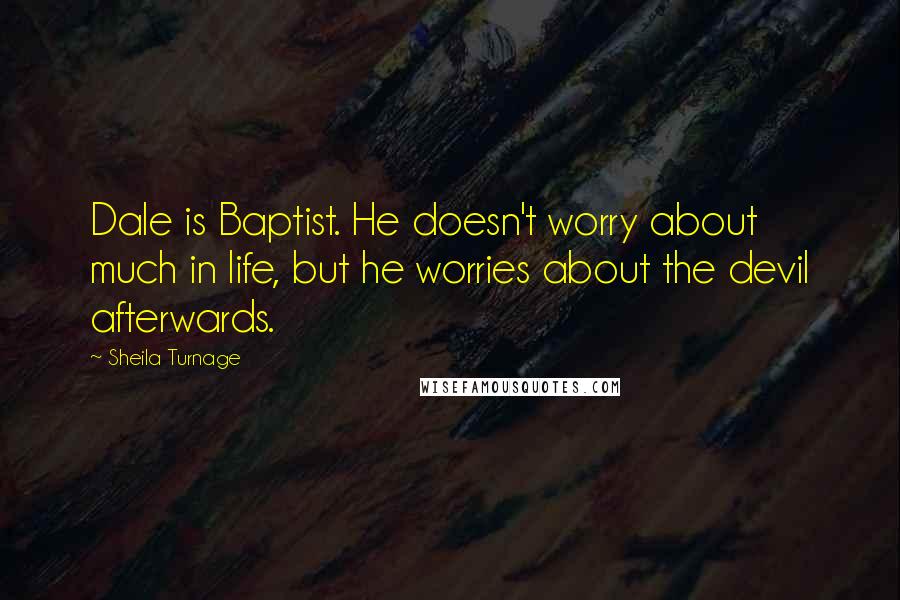 Sheila Turnage quotes: Dale is Baptist. He doesn't worry about much in life, but he worries about the devil afterwards.