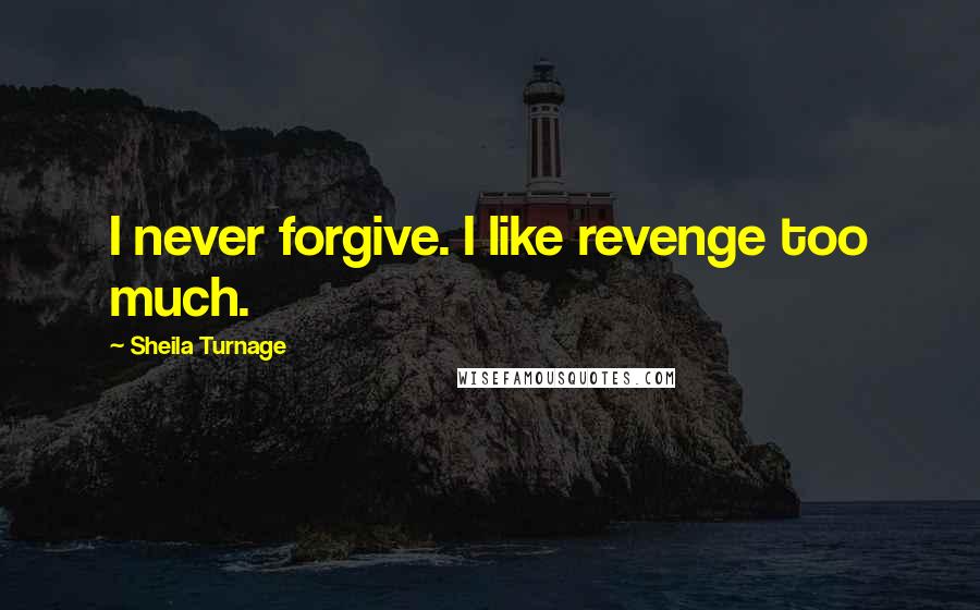 Sheila Turnage quotes: I never forgive. I like revenge too much.