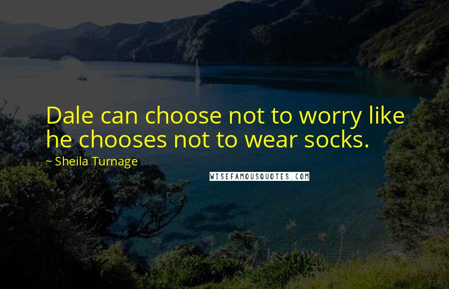 Sheila Turnage quotes: Dale can choose not to worry like he chooses not to wear socks.