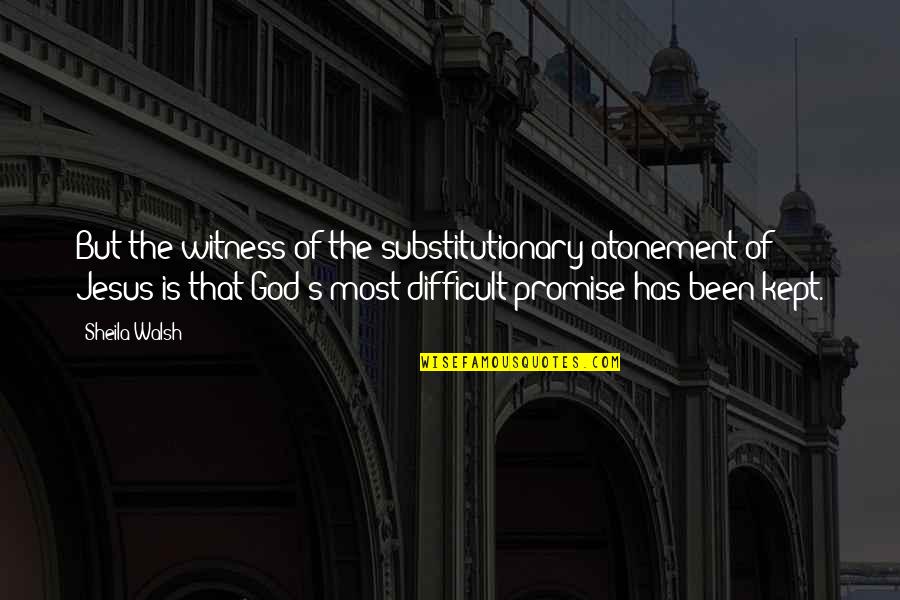 Sheila Walsh Quotes By Sheila Walsh: But the witness of the substitutionary atonement of