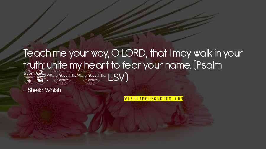 Sheila Walsh Quotes By Sheila Walsh: Teach me your way, O LORD, that I