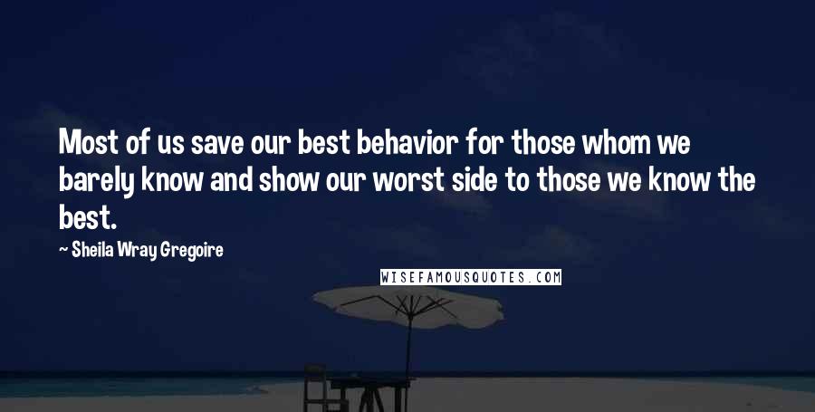 Sheila Wray Gregoire quotes: Most of us save our best behavior for those whom we barely know and show our worst side to those we know the best.