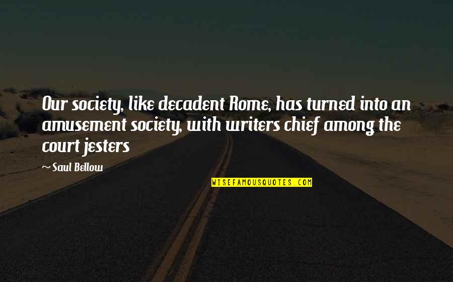 Sheilagh Cirillo Quotes By Saul Bellow: Our society, like decadent Rome, has turned into