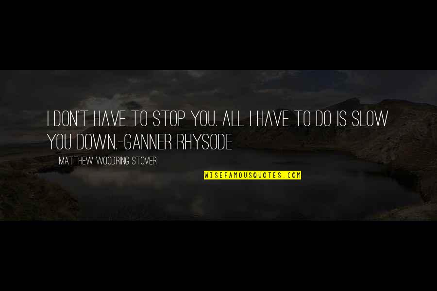 Sheilagh Law Quotes By Matthew Woodring Stover: I don't have to stop you. All I Sheilagh Law Quotes By Matthew Woodring Stover: I don't have to stop you. All I