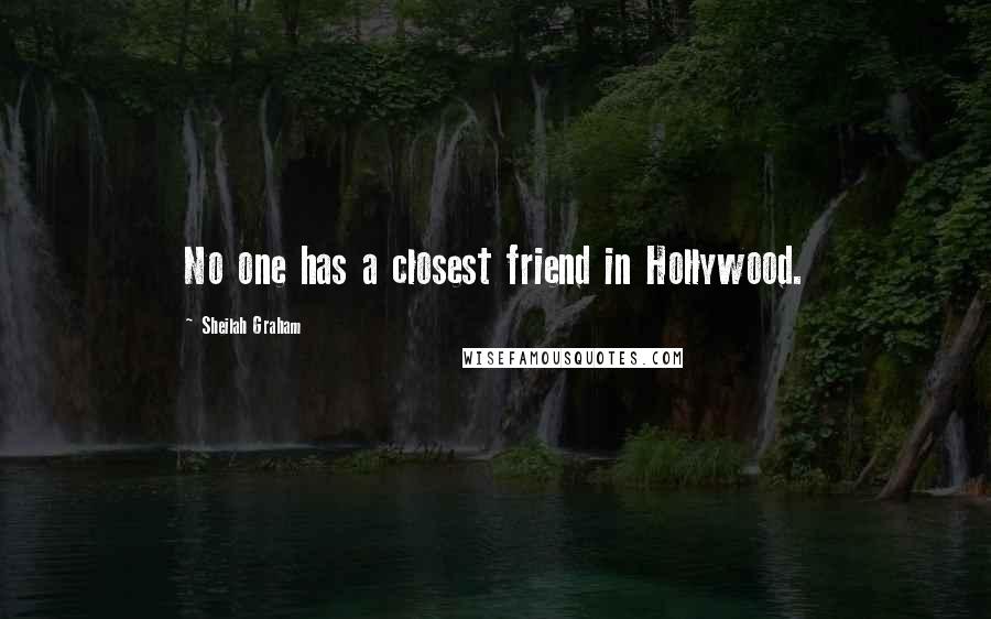 Sheilah Graham quotes: No one has a closest friend in Hollywood.