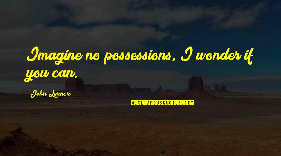 Sheilah Griggs Quotes By John Lennon: Imagine no possessions, I wonder if you can.