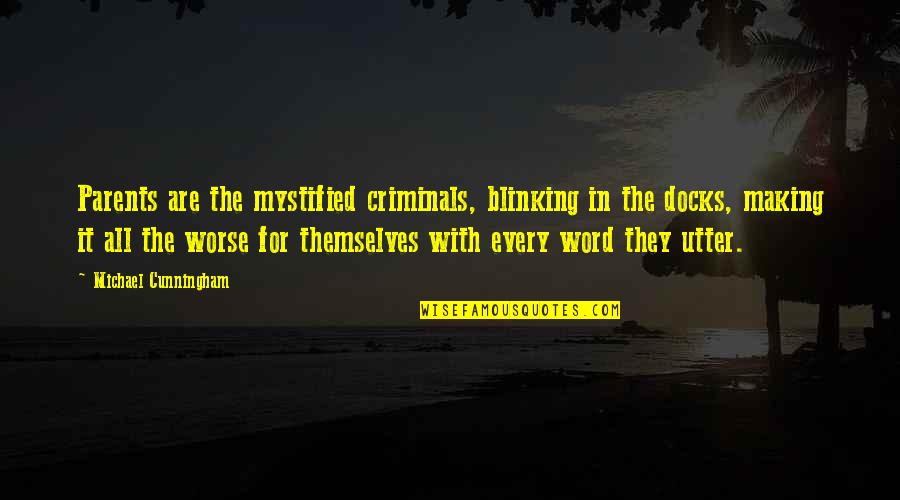 Sheilah Griggs Quotes By Michael Cunningham: Parents are the mystified criminals, blinking in the
