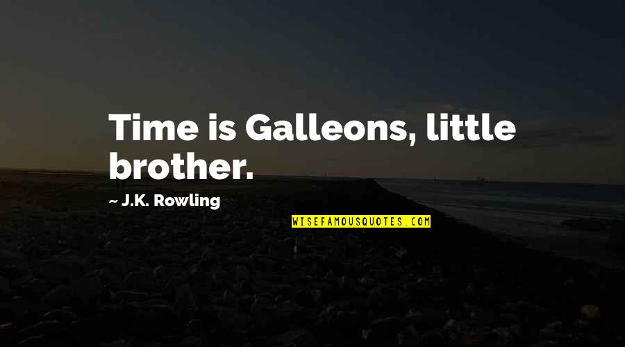 Sheilas Interrogation Quotes By J.K. Rowling: Time is Galleons, little brother. Sheilas Interrogation Quotes By J.K. Rowling: Time is Galleons, little brother.