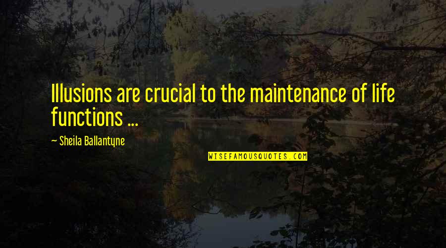 Sheila's Quotes By Sheila Ballantyne: Illusions are crucial to the maintenance of life