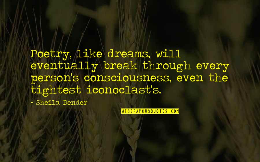 Sheila's Quotes By Sheila Bender: Poetry, like dreams, will eventually break through every