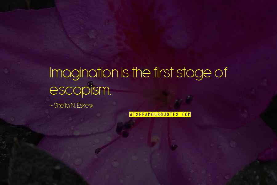 Sheila's Quotes By Sheila N. Eskew: Imagination is the first stage of escapism.