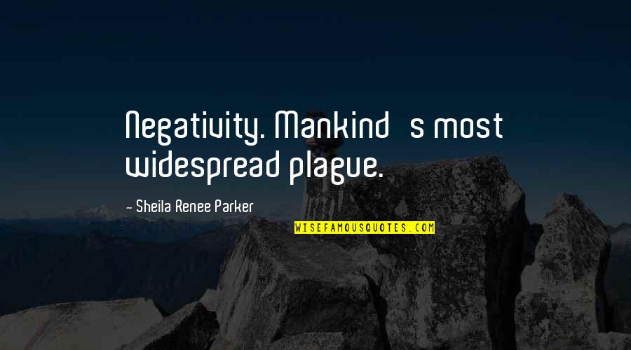 Sheila's Quotes By Sheila Renee Parker: Negativity. Mankind's most widespread plague.
