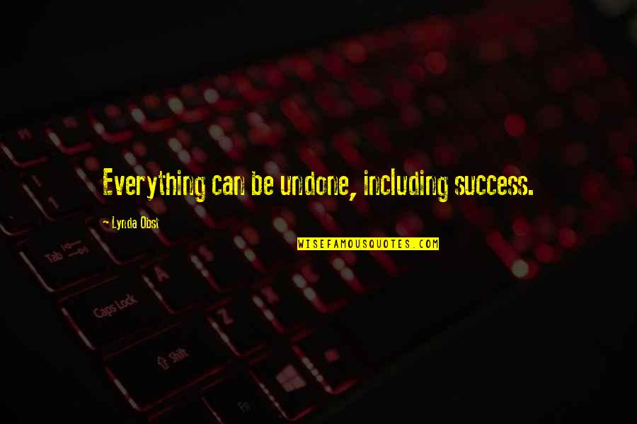 Sheilian Quotes By Lynda Obst: Everything can be undone, including success. Sheilian Quotes By Lynda Obst: Everything can be undone, including success.