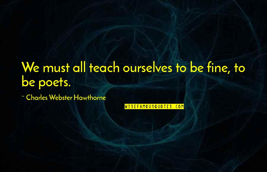 Sheiling House Quotes By Charles Webster Hawthorne: We must all teach ourselves to be fine,