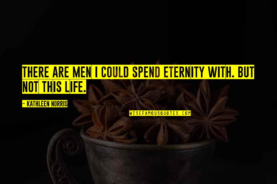 Sheils Quotes By Kathleen Norris: There are men I could spend eternity with.