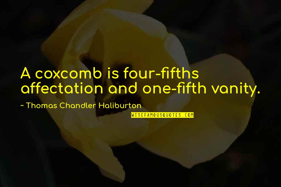 Sheils Quotes By Thomas Chandler Haliburton: A coxcomb is four-fifths affectation and one-fifth vanity.