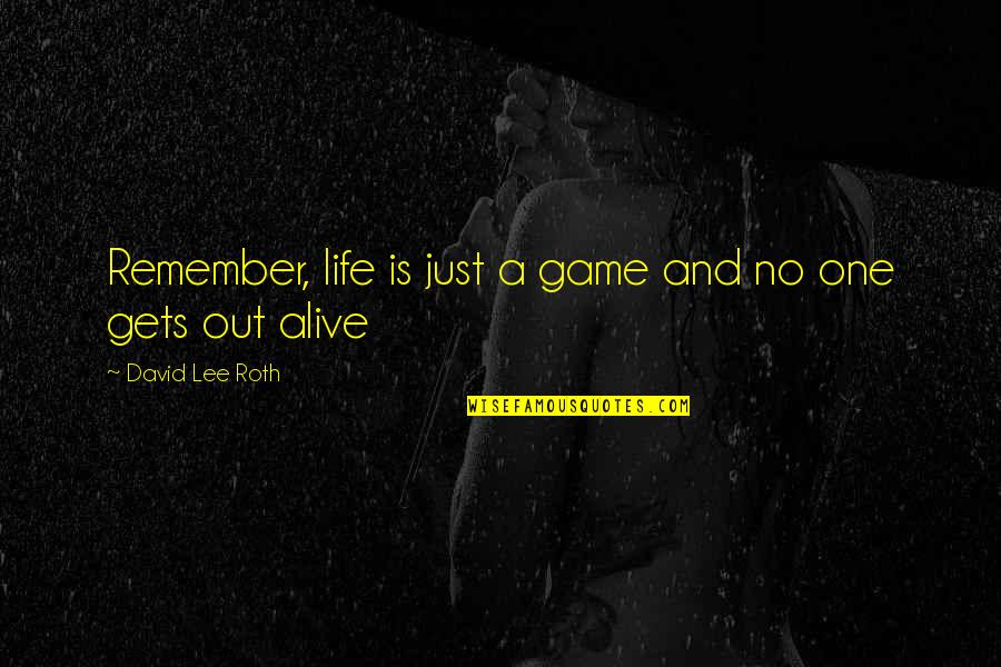Sheindlin Pronounce Quotes By David Lee Roth: Remember, life is just a game and no Sheindlin Pronounce Quotes By David Lee Roth: Remember, life is just a game and no