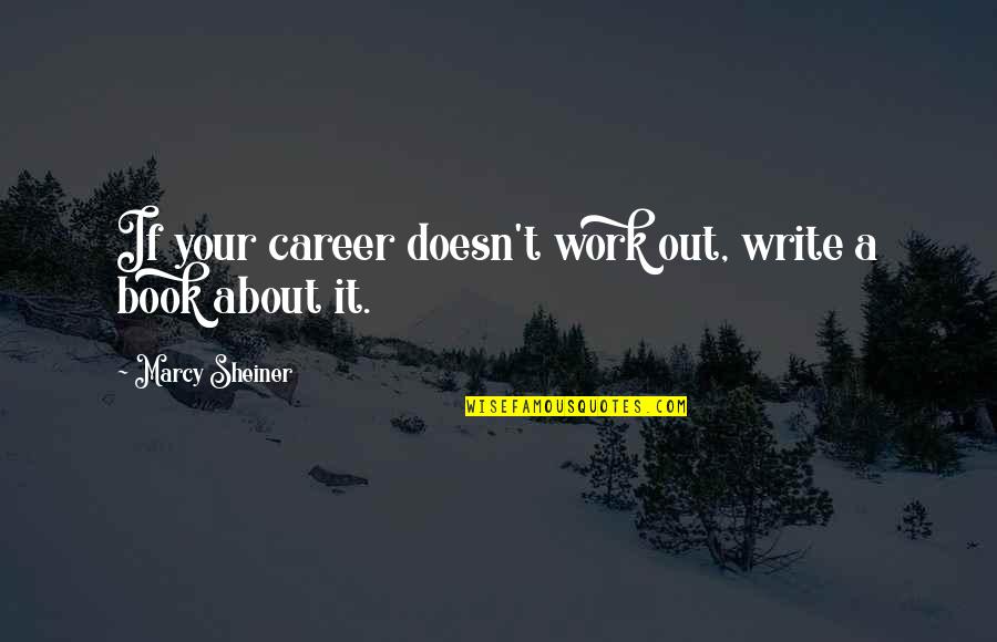 Sheiner Quotes By Marcy Sheiner: If your career doesn't work out, write a