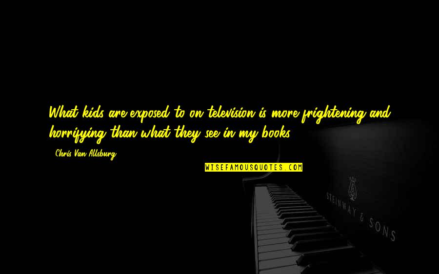 Sheitanis Quotes By Chris Van Allsburg: What kids are exposed to on television is Sheitanis Quotes By Chris Van Allsburg: What kids are exposed to on television is