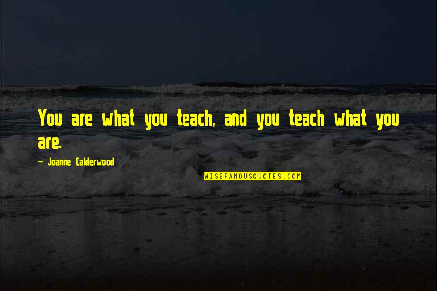 Shek Quotes By Joanne Calderwood: You are what you teach, and you teach