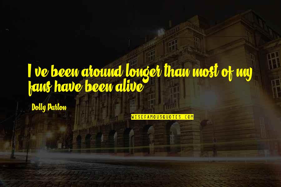 Shekar Master Quotes By Dolly Parton: I've been around longer than most of my