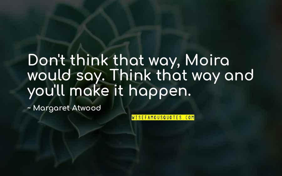 Shekema Douglas Quotes By Margaret Atwood: Don't think that way, Moira would say. Think