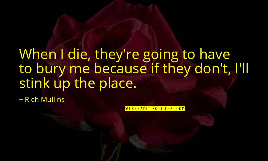 Shekeria Quotes By Rich Mullins: When I die, they're going to have to Shekeria Quotes By Rich Mullins: When I die, they're going to have to