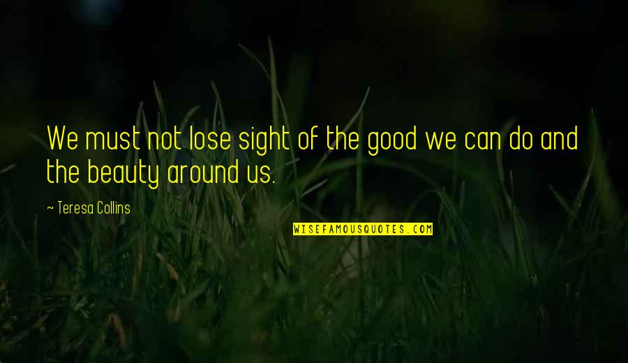 Shekhar Kapoor Quotes By Teresa Collins: We must not lose sight of the good