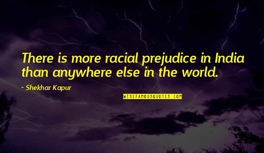 Shekhar Quotes By Shekhar Kapur: There is more racial prejudice in India than