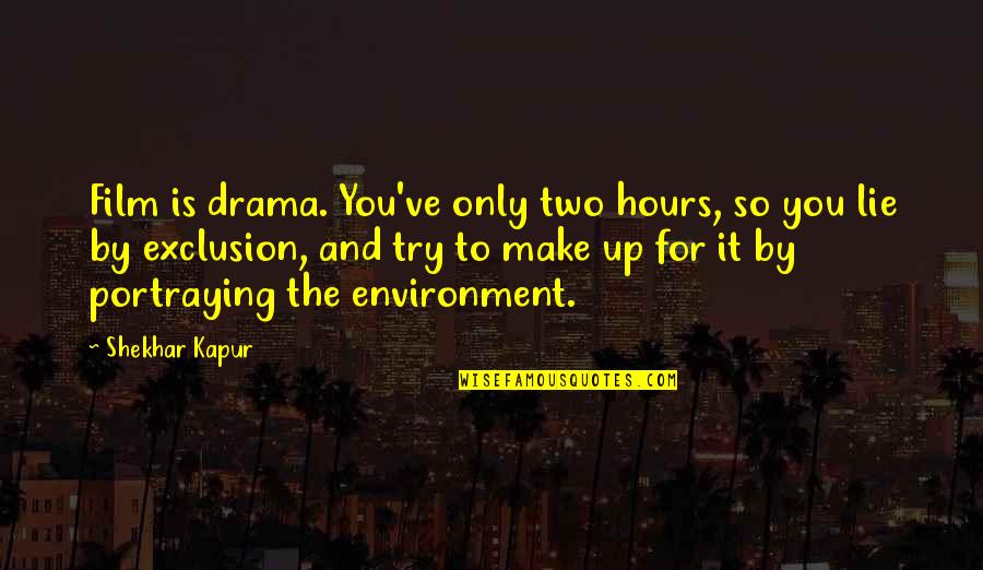 Shekhar Quotes By Shekhar Kapur: Film is drama. You've only two hours, so