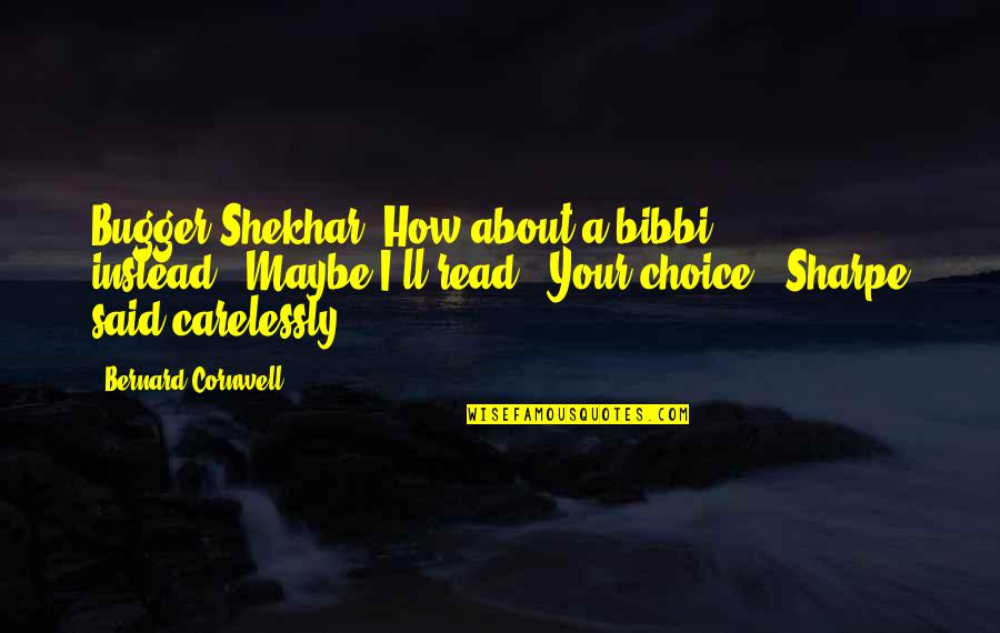 Shekhar's Quotes By Bernard Cornwell: Bugger Shekhar. How about a bibbi instead?""Maybe I'll Shekhar's Quotes By Bernard Cornwell: Bugger Shekhar. How about a bibbi instead?""Maybe I'll