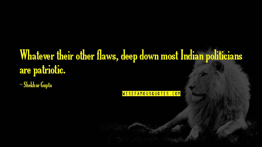 Shekhar's Quotes By Shekhar Gupta: Whatever their other flaws, deep down most Indian