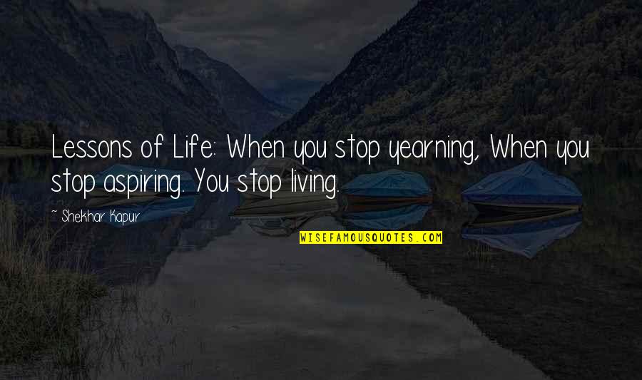 Shekhar's Quotes By Shekhar Kapur: Lessons of Life: When you stop yearning, When