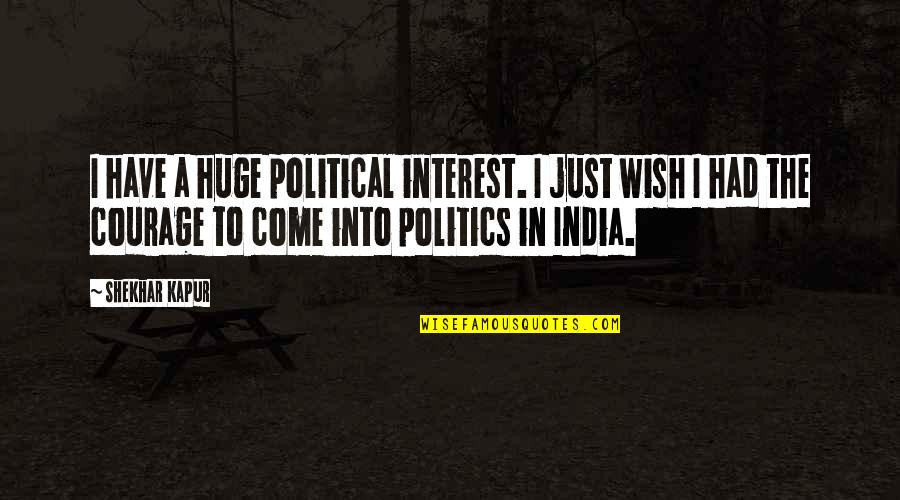 Shekhar's Quotes By Shekhar Kapur: I have a huge political interest. I just Shekhar's Quotes By Shekhar Kapur: I have a huge political interest. I just