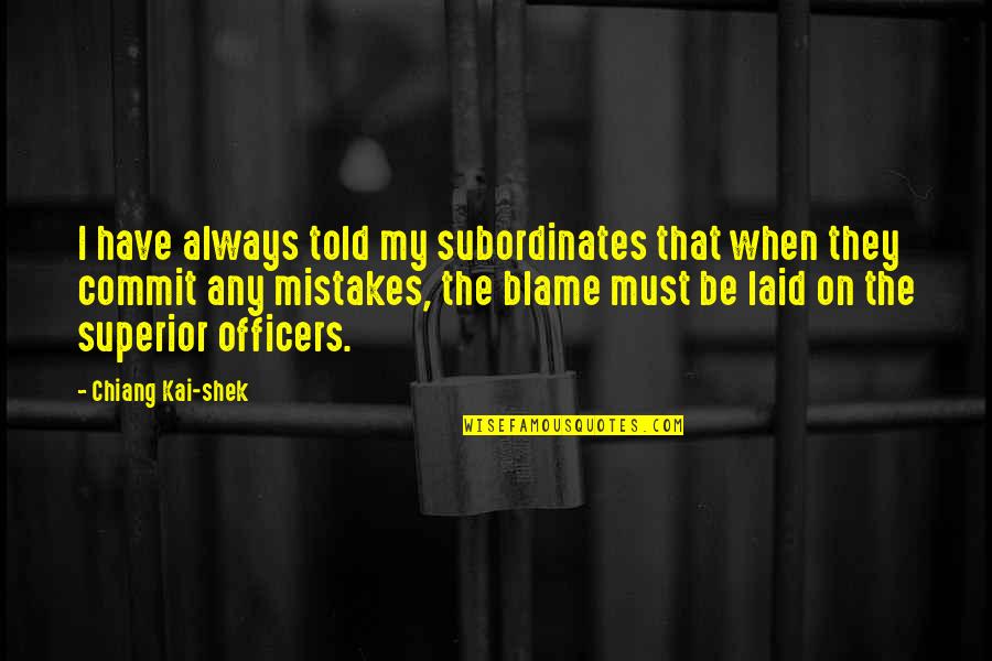 Shek'zeer Quotes By Chiang Kai-shek: I have always told my subordinates that when Shek'zeer Quotes By Chiang Kai-shek: I have always told my subordinates that when