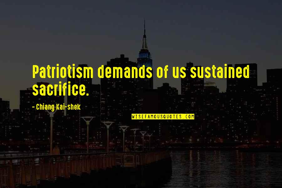 Shek'zeer Quotes By Chiang Kai-shek: Patriotism demands of us sustained sacrifice. Shek'zeer Quotes By Chiang Kai-shek: Patriotism demands of us sustained sacrifice.