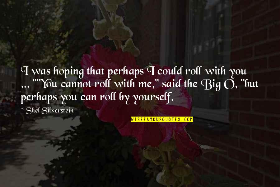Shel Silverstein Inspirational Quotes By Shel Silverstein: I was hoping that perhaps I could roll