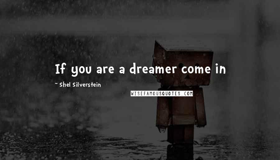 Shel Silverstein quotes: If you are a dreamer come in