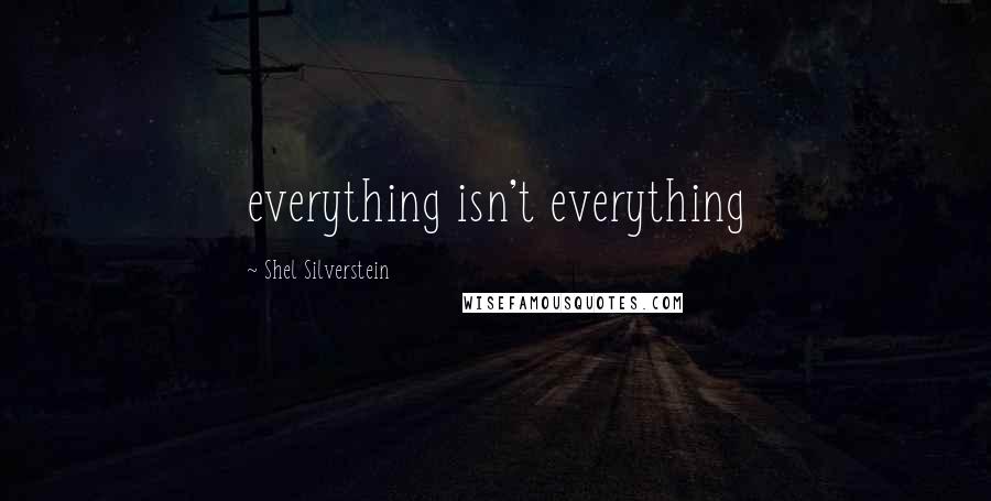 Shel Silverstein quotes: everything isn't everything