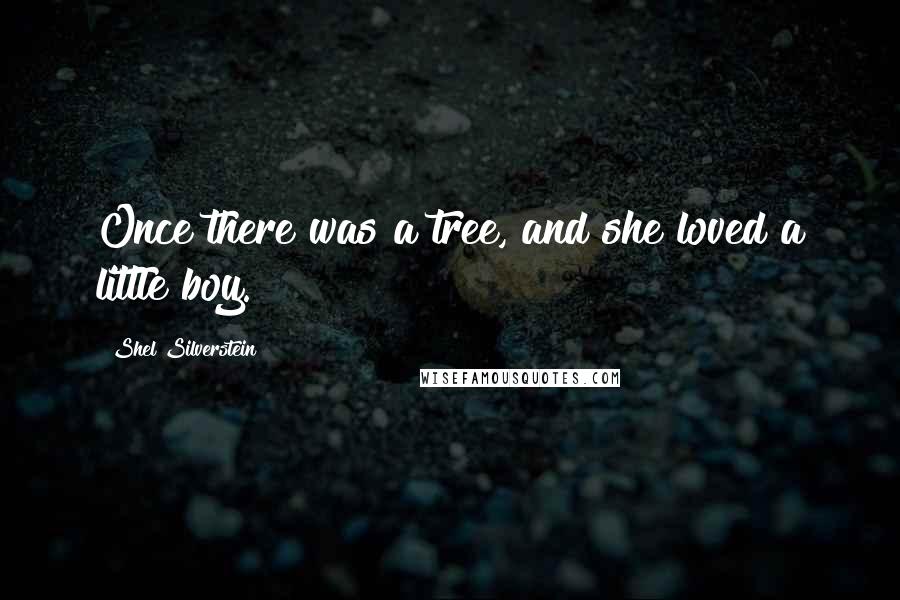 Shel Silverstein quotes: Once there was a tree, and she loved a little boy.