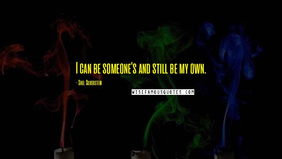 Shel Silverstein quotes: I can be someone's and still be my own.