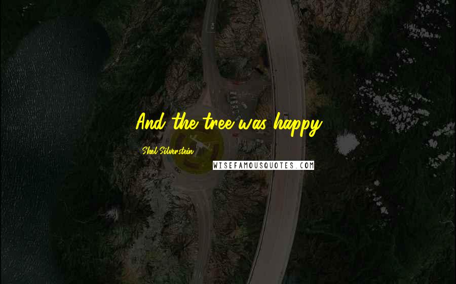 Shel Silverstein quotes: And the tree was happy