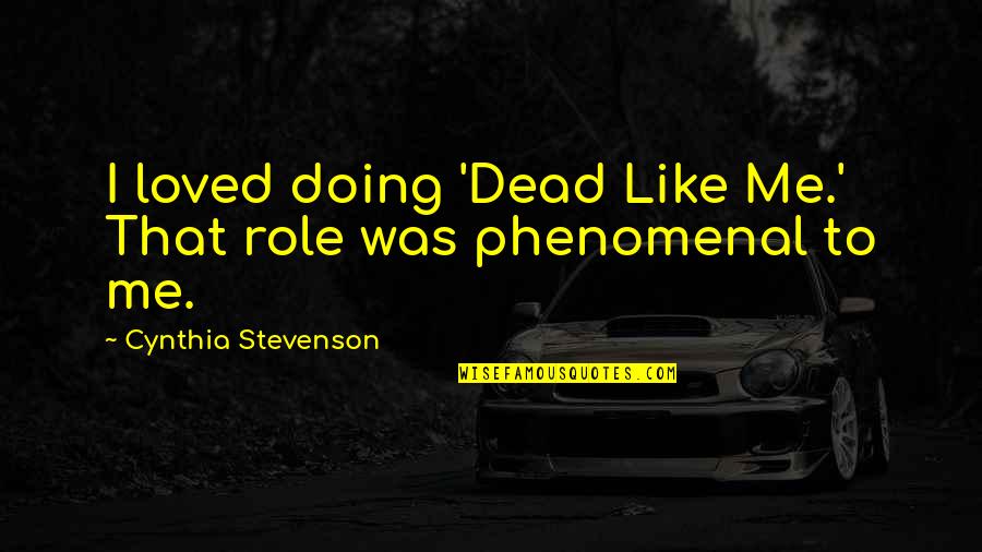 Shelafoe Emmanuel Quotes By Cynthia Stevenson: I loved doing 'Dead Like Me.' That role Shelafoe Emmanuel Quotes By Cynthia Stevenson: I loved doing 'Dead Like Me.' That role