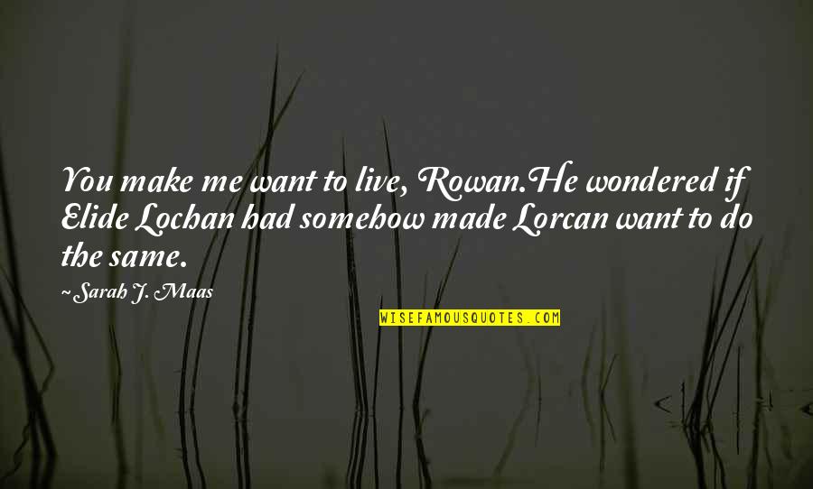 Shelagh Call Quotes By Sarah J. Maas: You make me want to live, Rowan.He wondered