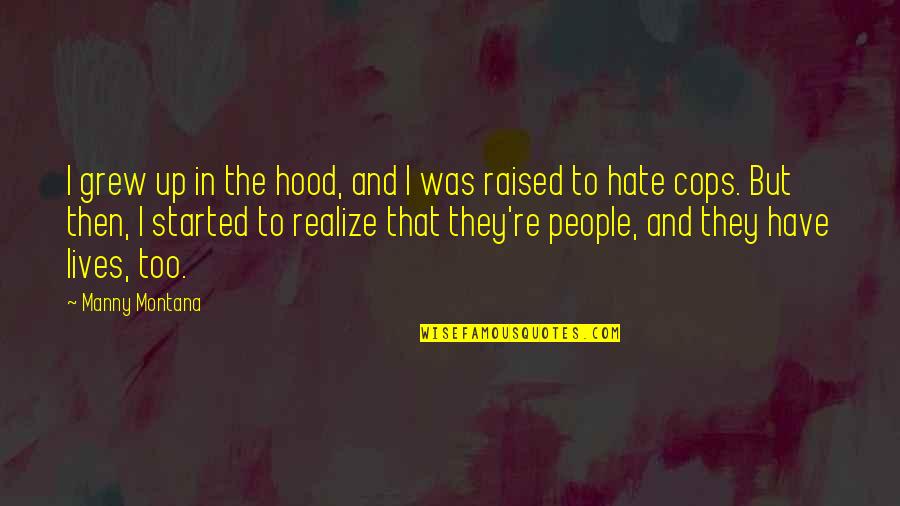 Shelagh Mcleod Quotes By Manny Montana: I grew up in the hood, and I Shelagh Mcleod Quotes By Manny Montana: I grew up in the hood, and I