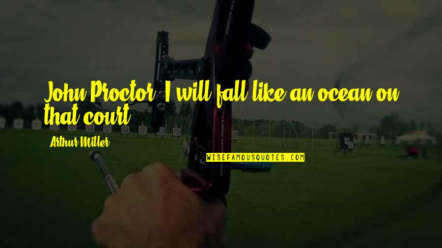 Shelah Hakadosh Quotes By Arthur Miller: John Proctor: I will fall like an ocean
