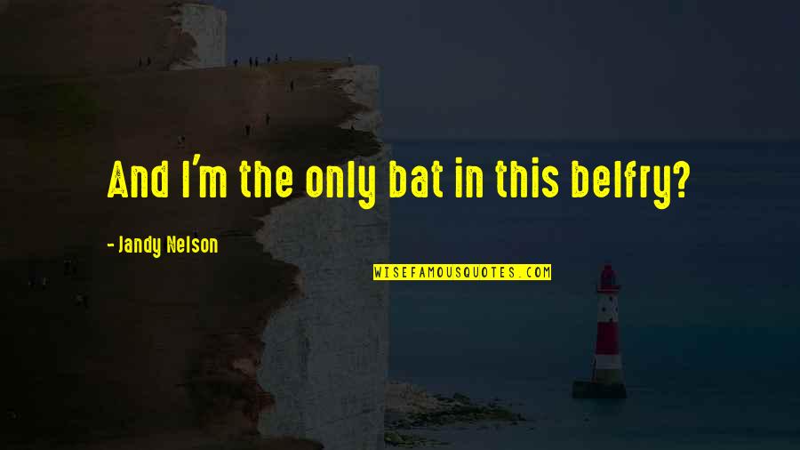 Shelah Hakadosh Quotes By Jandy Nelson: And I'm the only bat in this belfry?